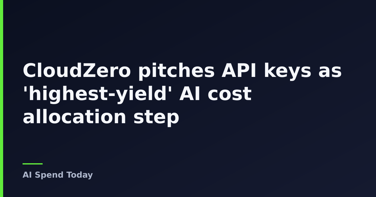 CloudZero pitches API keys as 'highest-yield' AI cost allocation step
